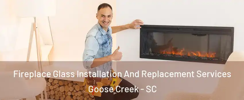  Fireplace Glass Installation And Replacement Services Goose Creek - SC