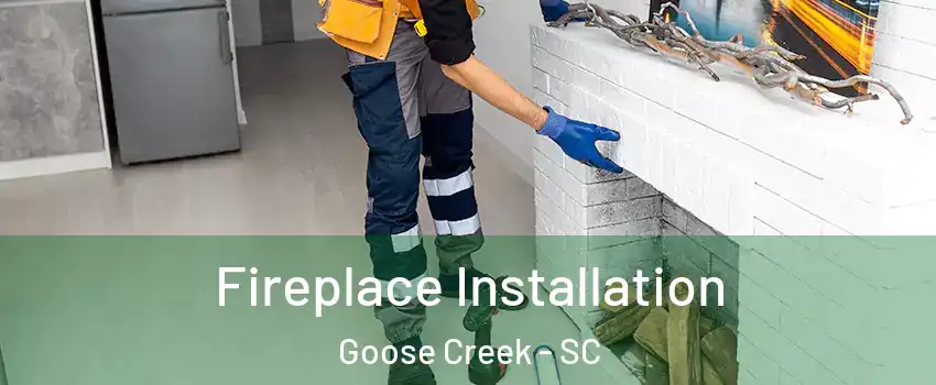  Fireplace Installation Goose Creek - SC