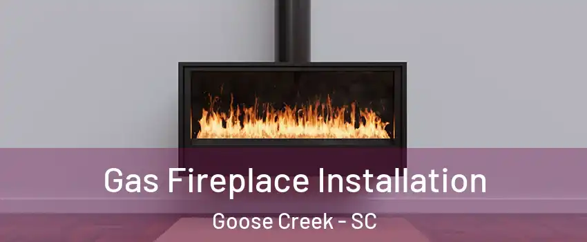  Gas Fireplace Installation Goose Creek - SC