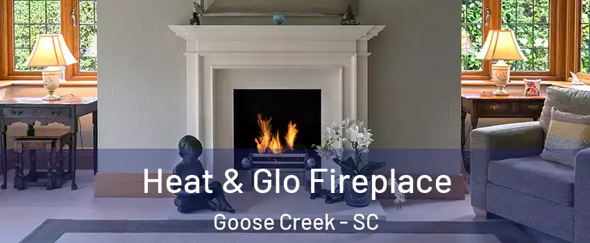  Heat & Glo Fireplace Goose Creek - SC
