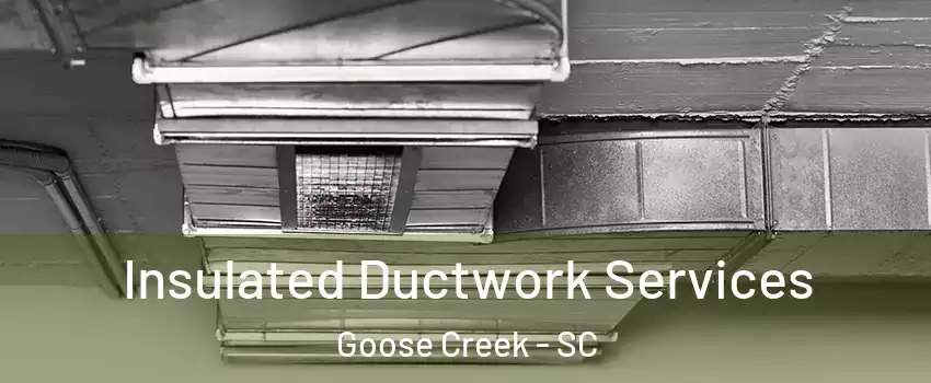  Insulated Ductwork Services Goose Creek - SC