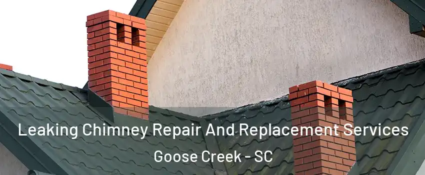  Leaking Chimney Repair And Replacement Services Goose Creek - SC