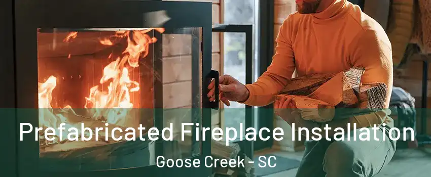  Prefabricated Fireplace Installation Goose Creek - SC