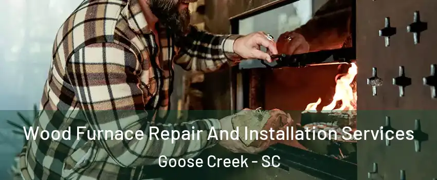  Wood Furnace Repair And Installation Services Goose Creek - SC