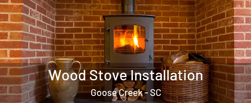  Wood Stove Installation Goose Creek - SC